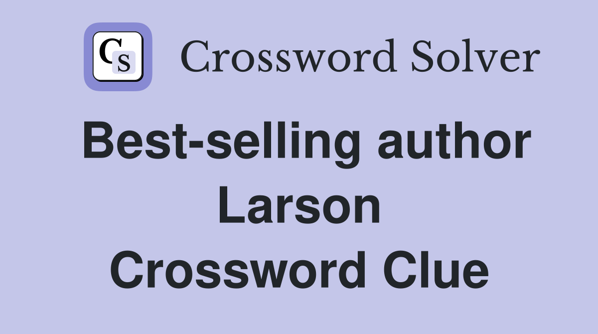 Best-selling author Larson Crossword Clue