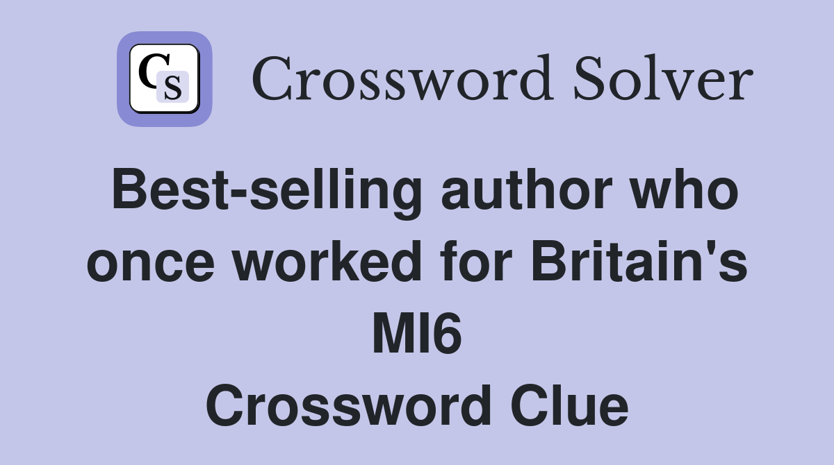 Best-selling author who once worked for Britain's MI6 Crossword Clue