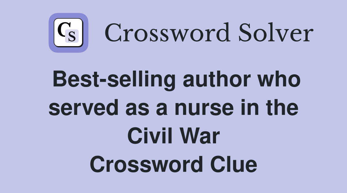 Best-selling author who served as a nurse in the Civil War Crossword Clue