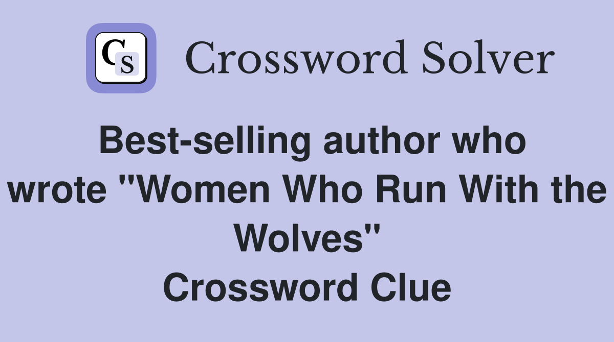Best-selling author who wrote "Women Who Run With the Wolves" Crossword Clue