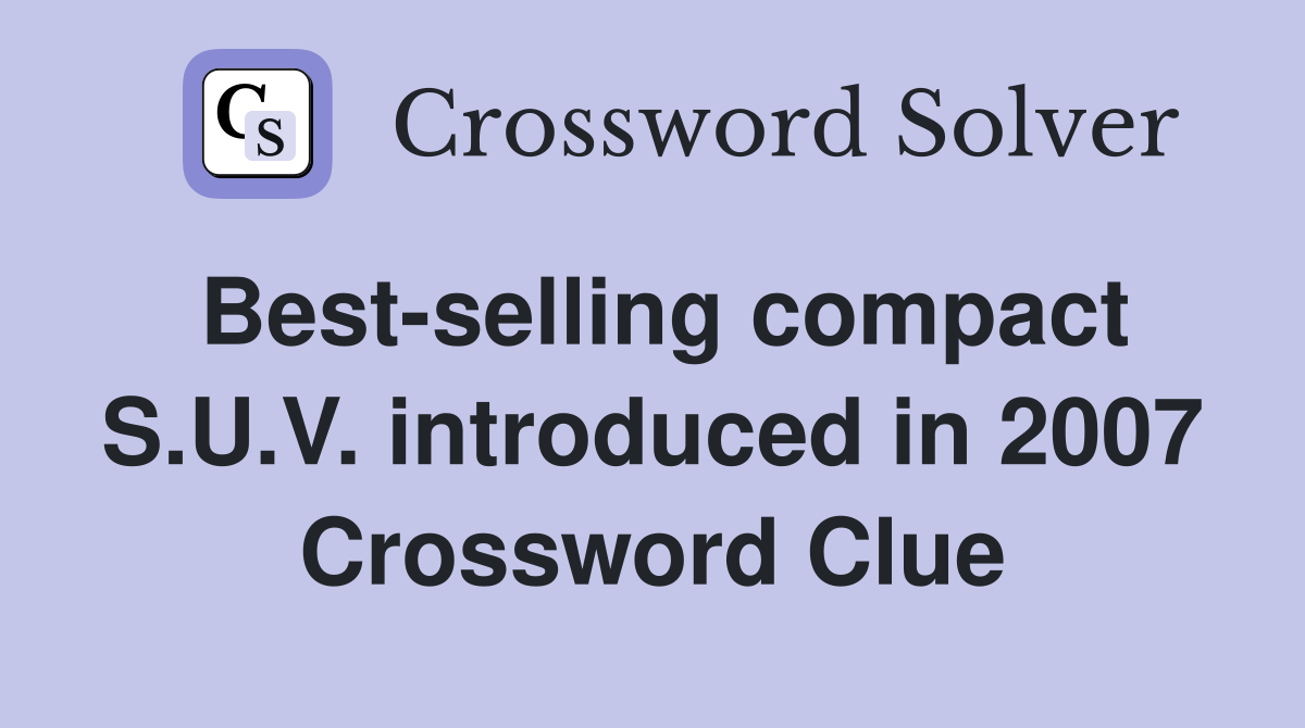 Best-selling compact S.U.V. introduced in 2007 Crossword Clue