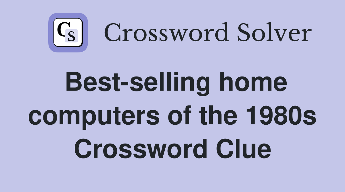 Best-selling home computers of the 1980s Crossword Clue