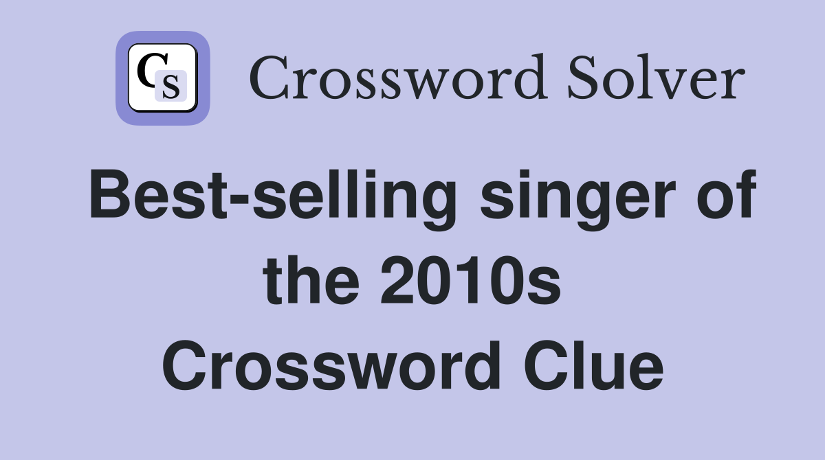 Best-selling singer of the 2010s Crossword Clue