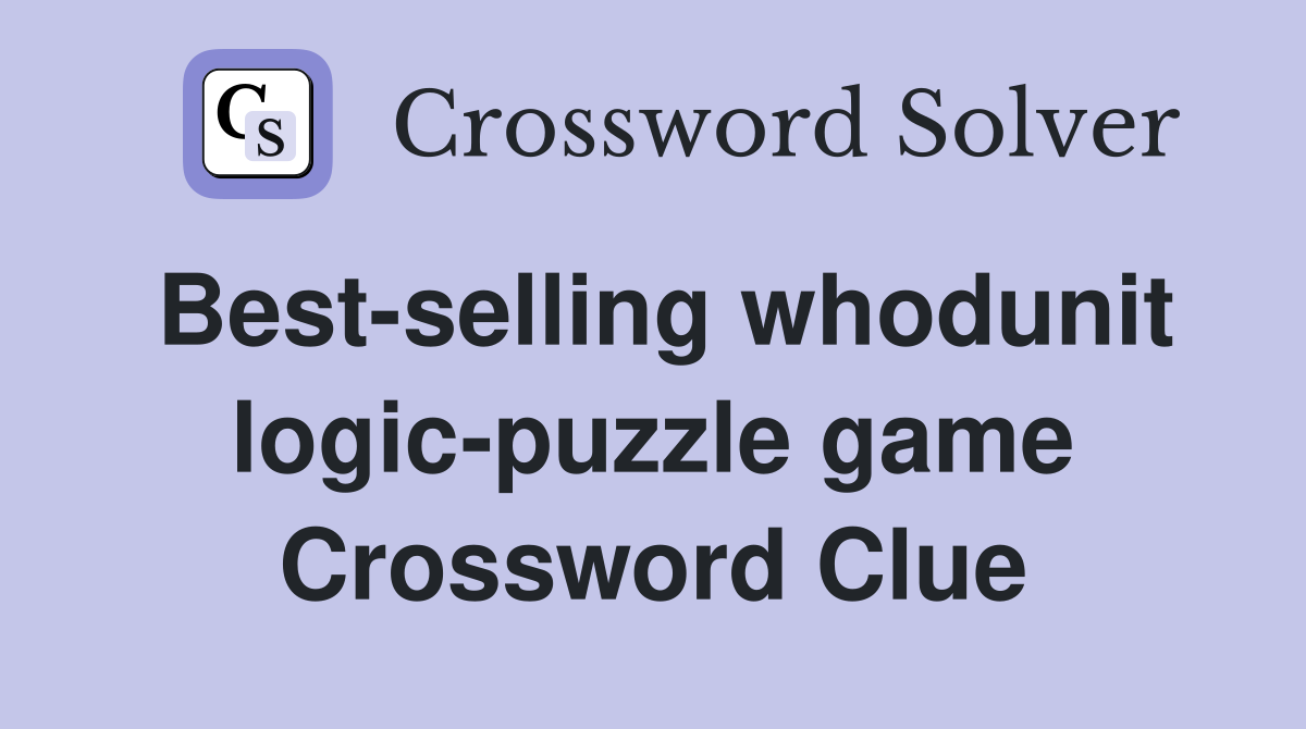Best-selling whodunit logic-puzzle game Crossword Clue