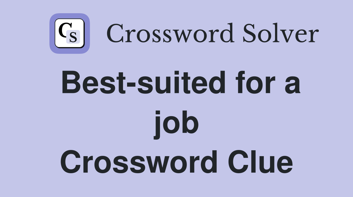 Best-suited for a job Crossword Clue