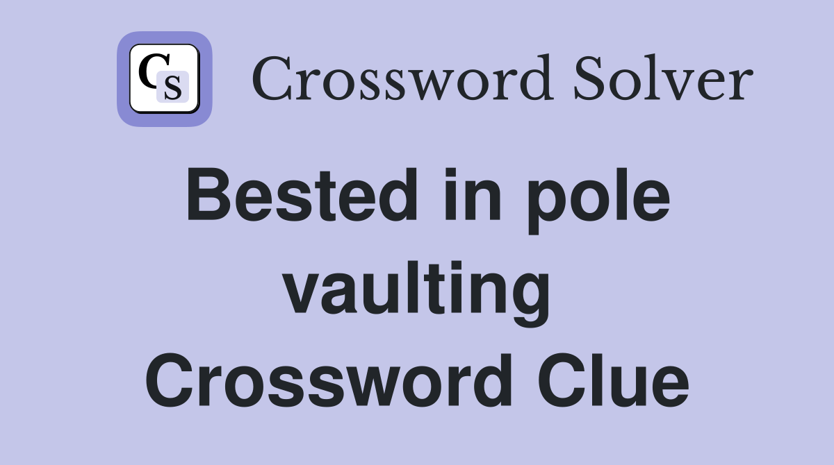 Bested in pole vaulting Crossword Clue