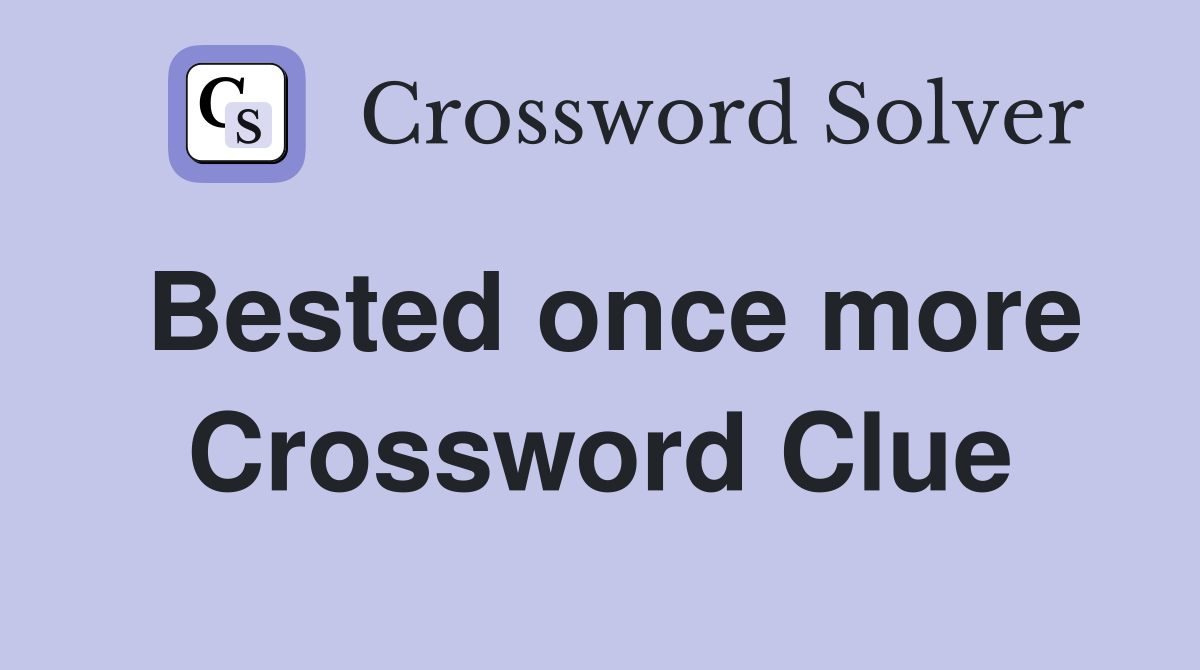 Bested once more Crossword Clue