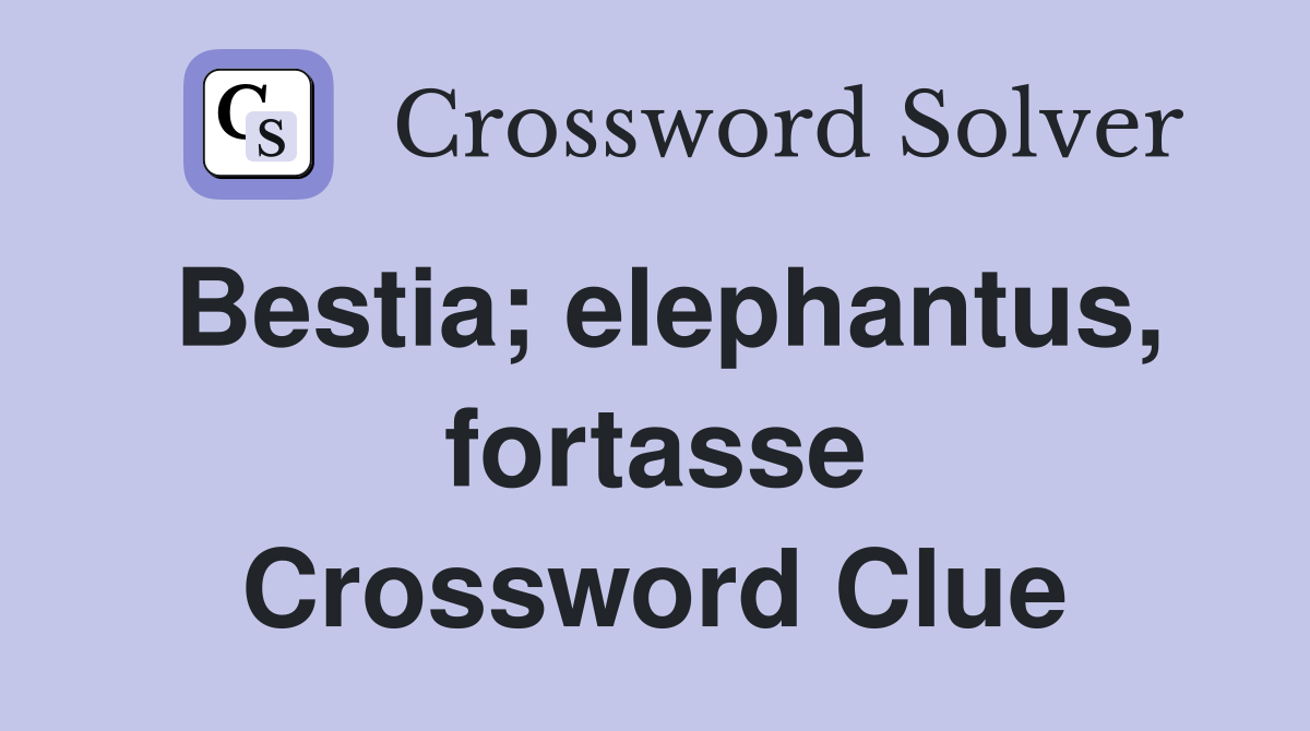 Bestia; elephantus, fortasse Crossword Clue