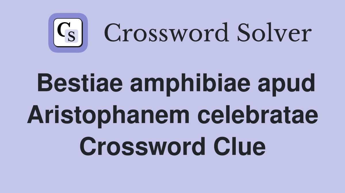 Bestiae amphibiae apud Aristophanem celebratae Crossword Clue
