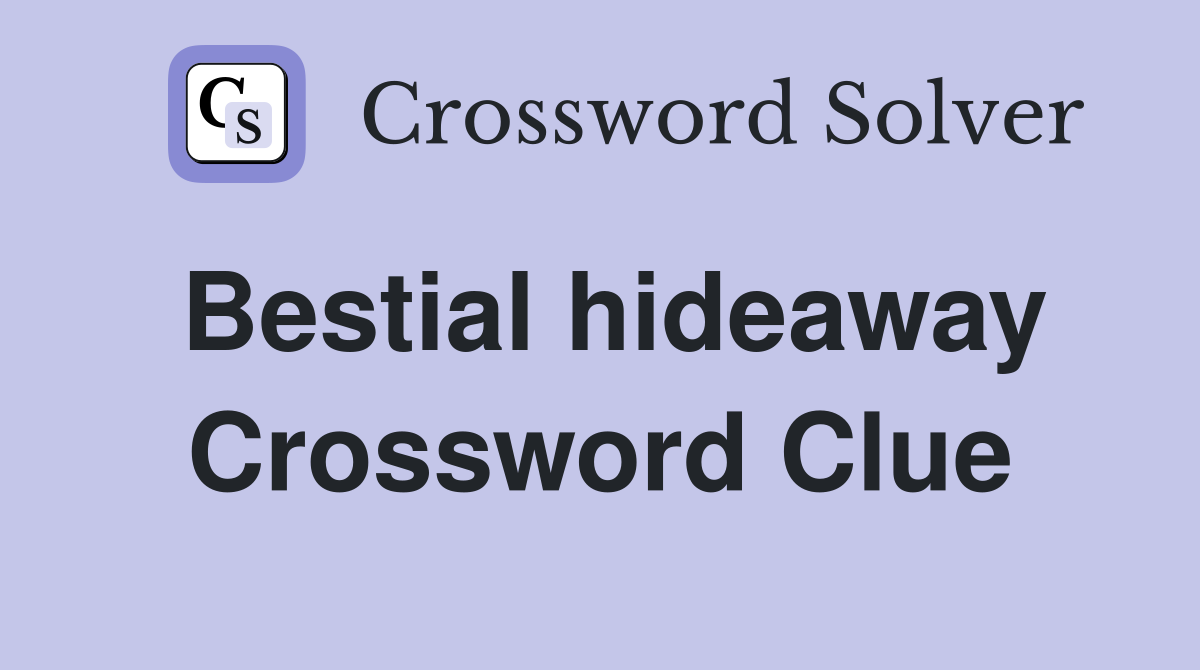 Bestial hideaway Crossword Clue