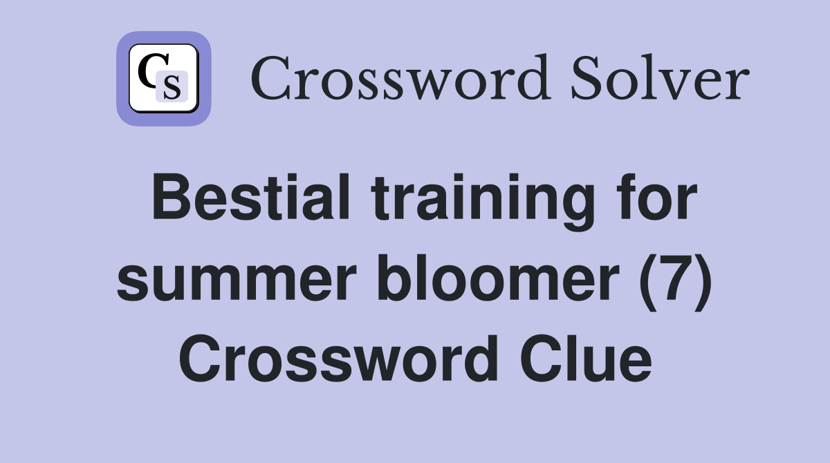 Bestial training for summer bloomer (7) Crossword Clue