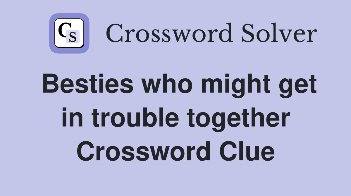 Besties who might get in trouble together Crossword Clue