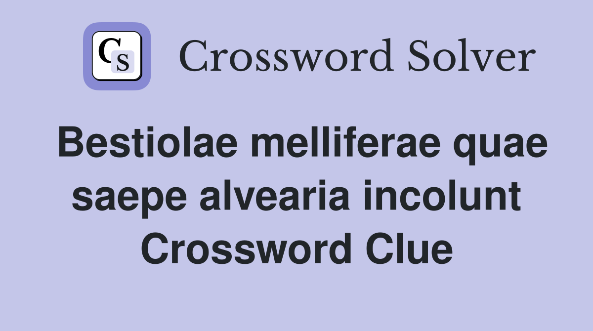 Bestiolae melliferae quae saepe alvearia incolunt Crossword Clue