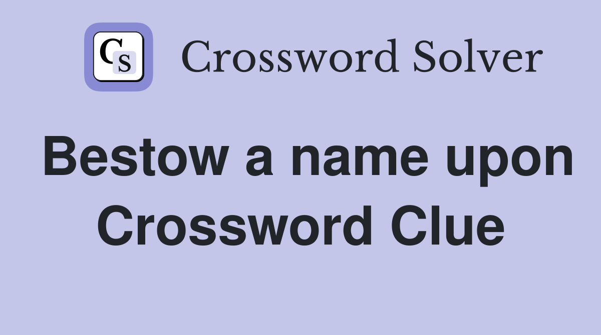 Bestow a name upon Crossword Clue