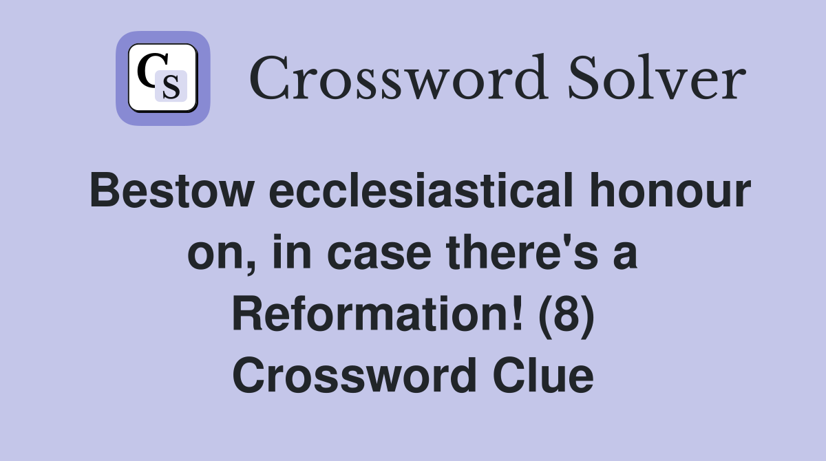 Bestow ecclesiastical honour on, in case there's a Reformation! (8) Crossword Clue