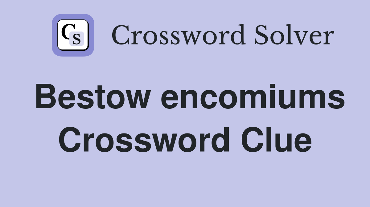 Bestow encomiums Crossword Clue