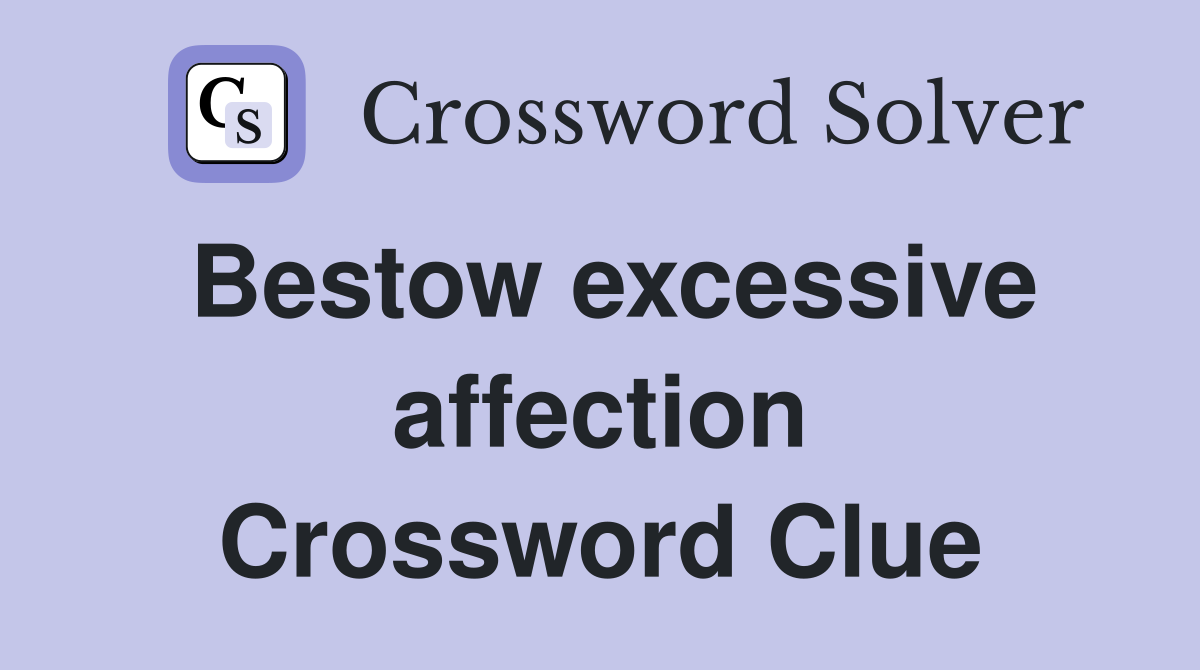 Bestow excessive affection Crossword Clue