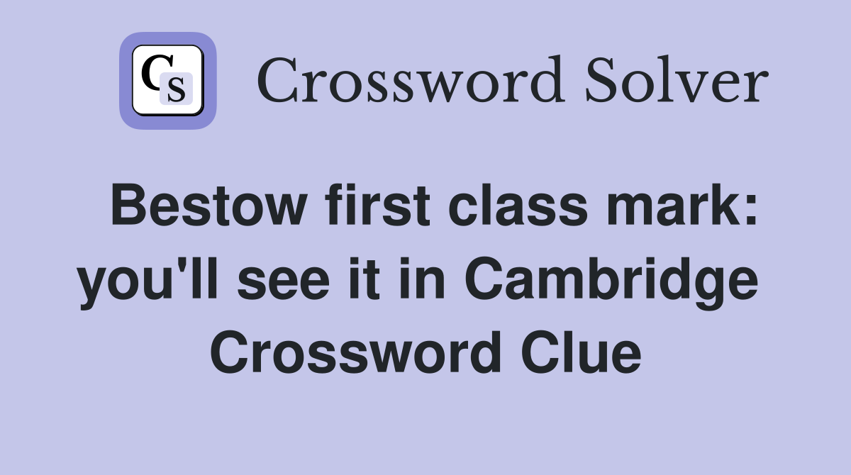 Bestow first class mark: you'll see it in Cambridge  Crossword Clue