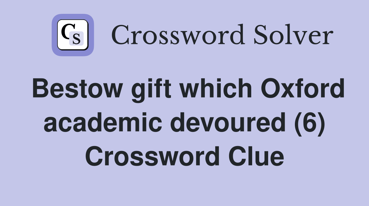 Bestow gift which Oxford academic devoured (6) Crossword Clue