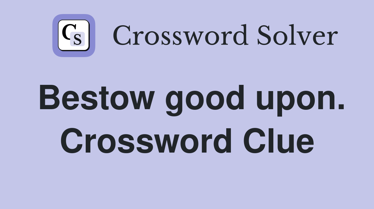 Bestow good upon. Crossword Clue