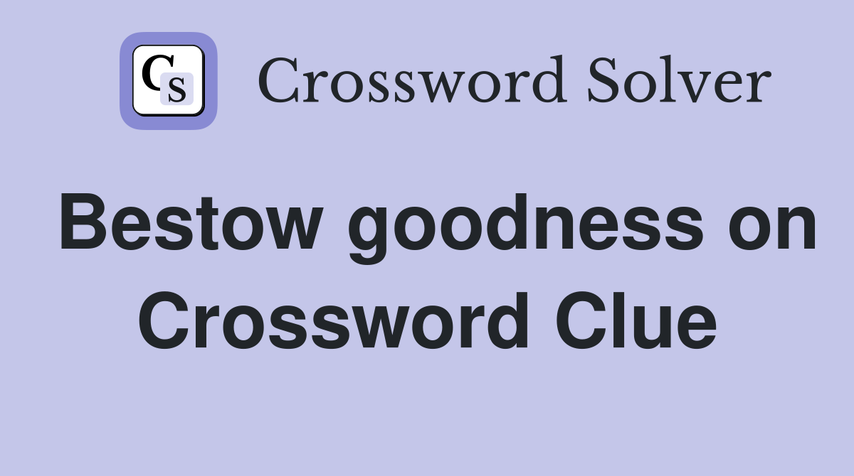 Bestow goodness on Crossword Clue