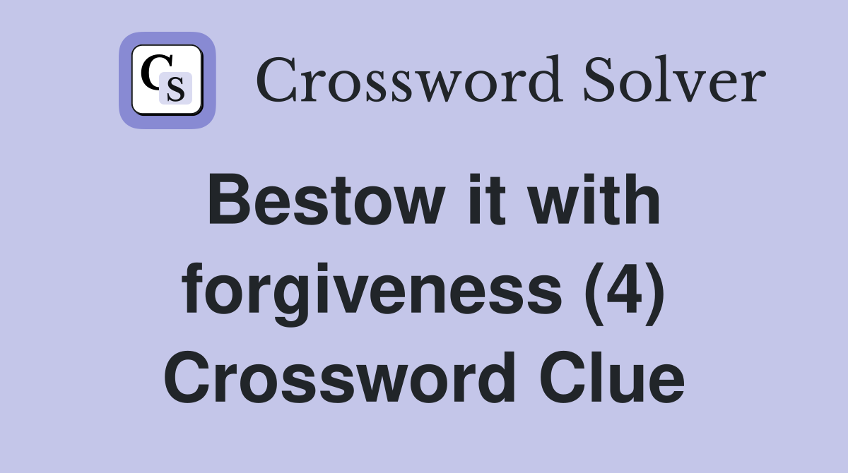 Bestow it with forgiveness (4) Crossword Clue