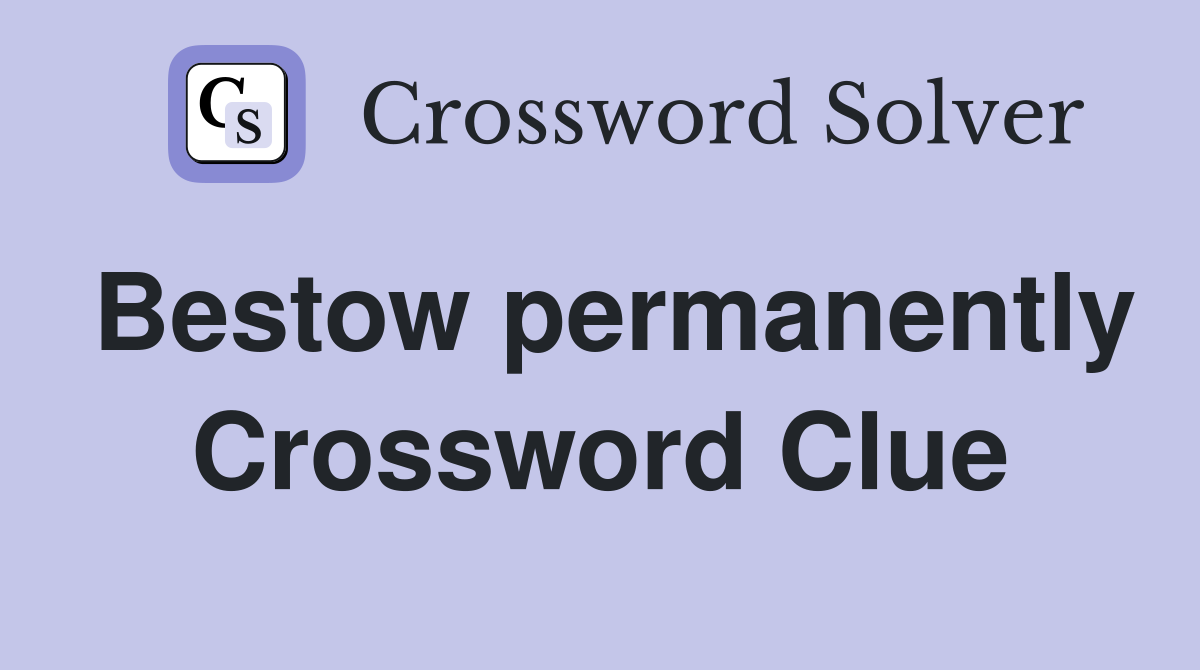 Bestow permanently Crossword Clue
