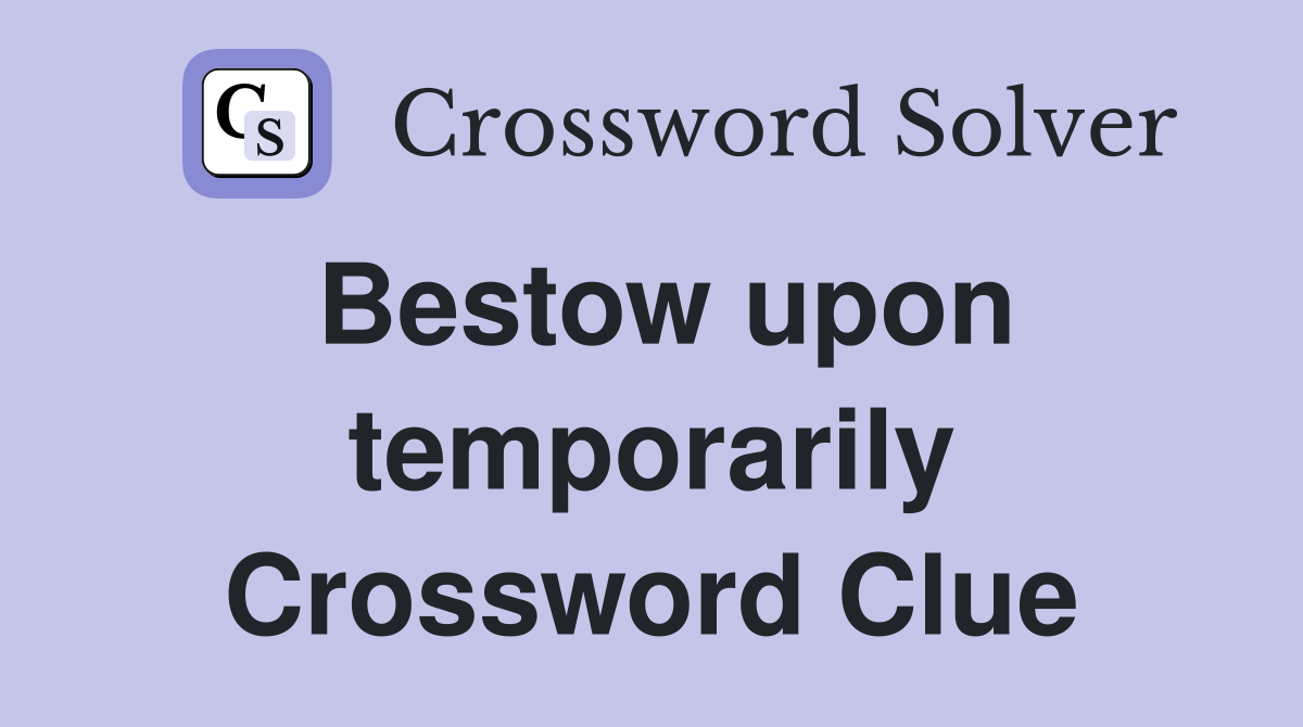 Bestow upon temporarily Crossword Clue