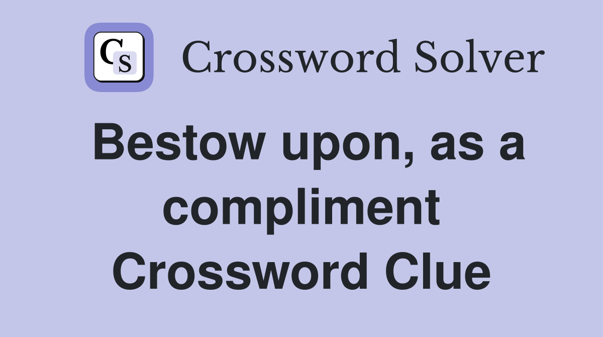 Bestow upon, as a compliment Crossword Clue