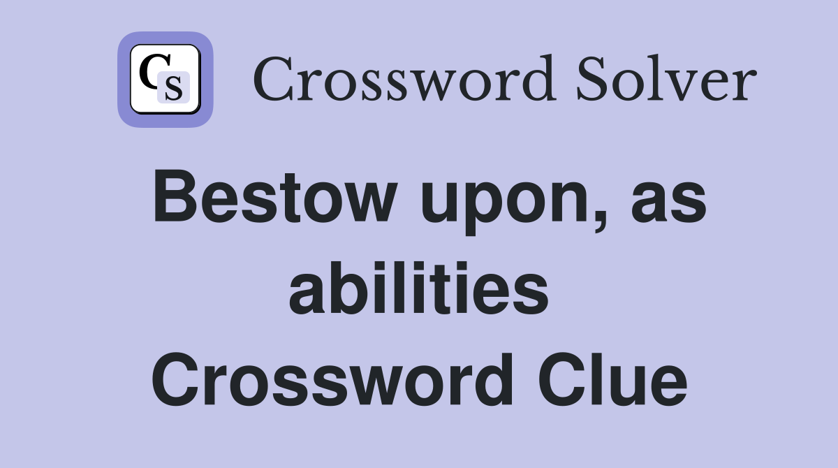 Bestow upon, as abilities Crossword Clue