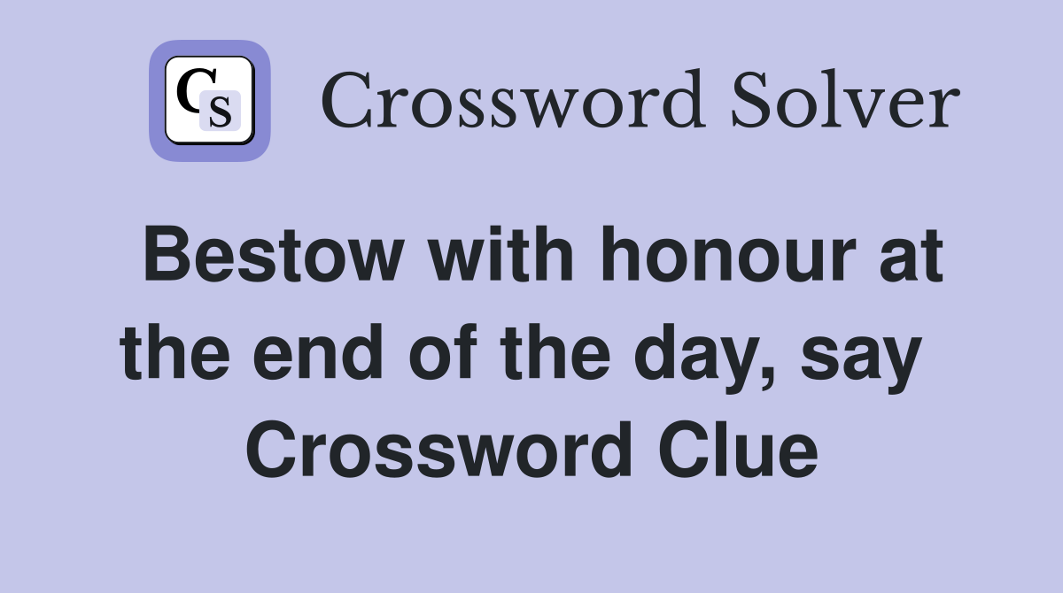 Bestow with honour at the end of the day, say  Crossword Clue