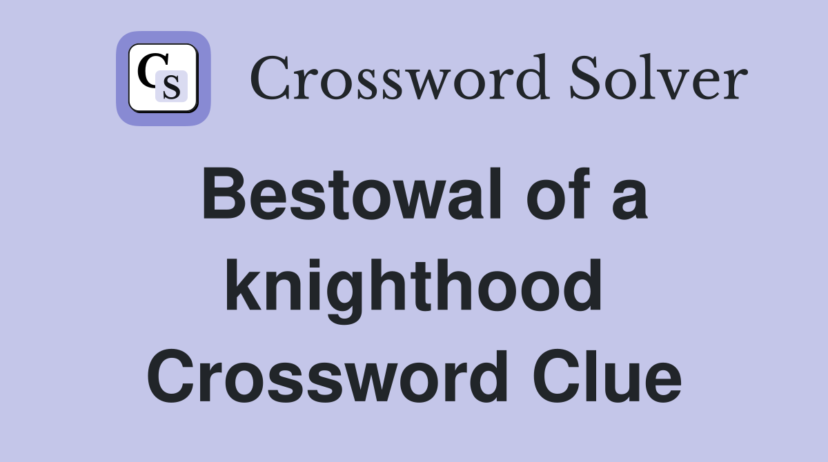 Bestowal of a knighthood Crossword Clue