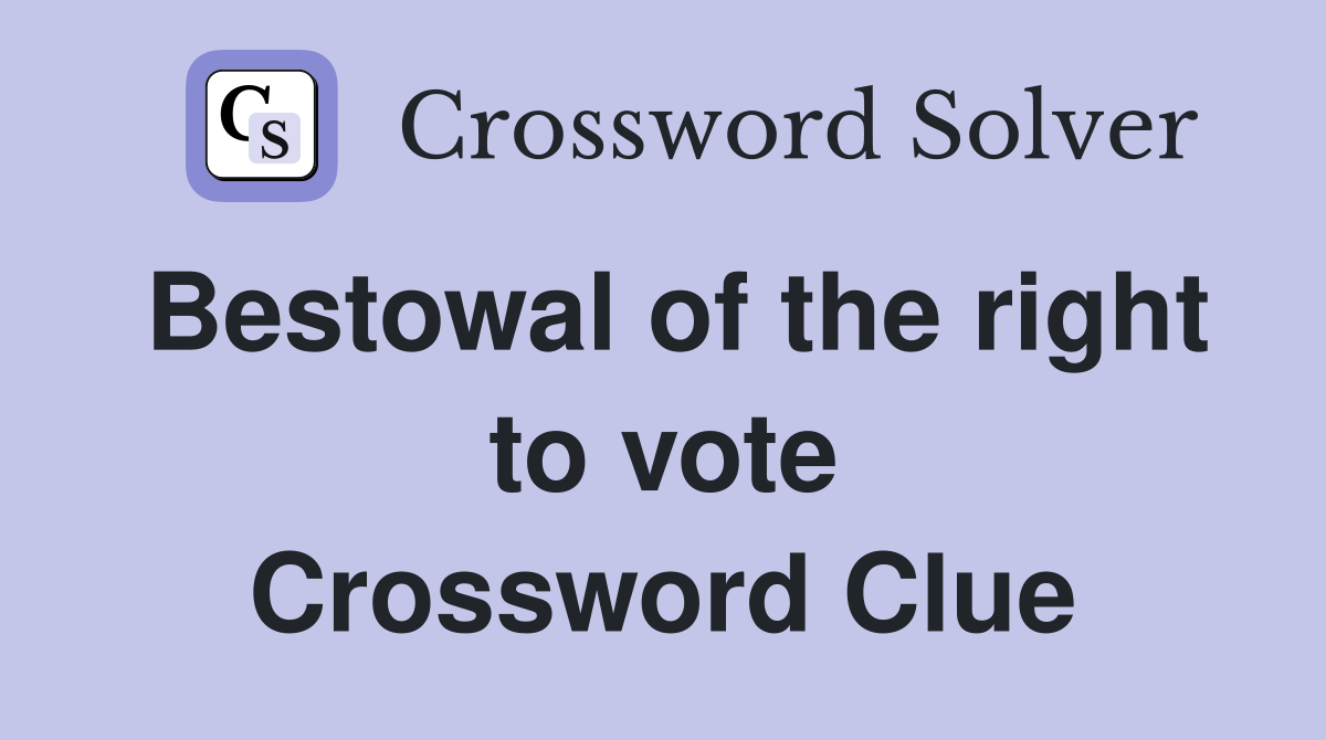 Bestowal of the right to vote Crossword Clue