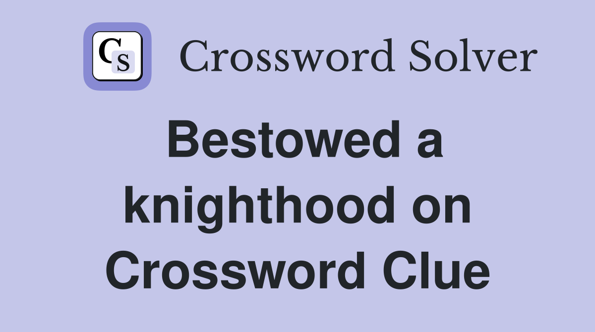 Bestowed a knighthood on Crossword Clue