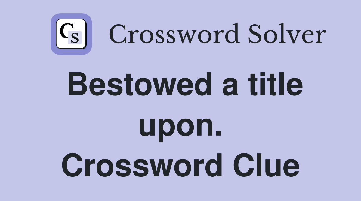 Bestowed a title upon. Crossword Clue