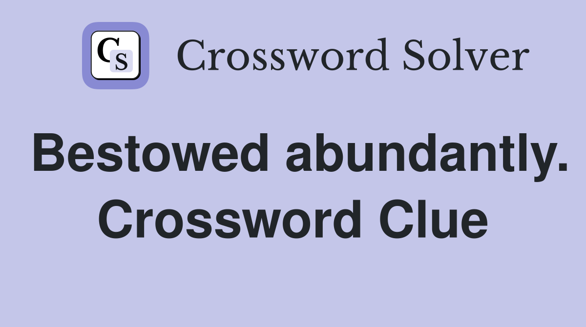Bestowed abundantly. Crossword Clue