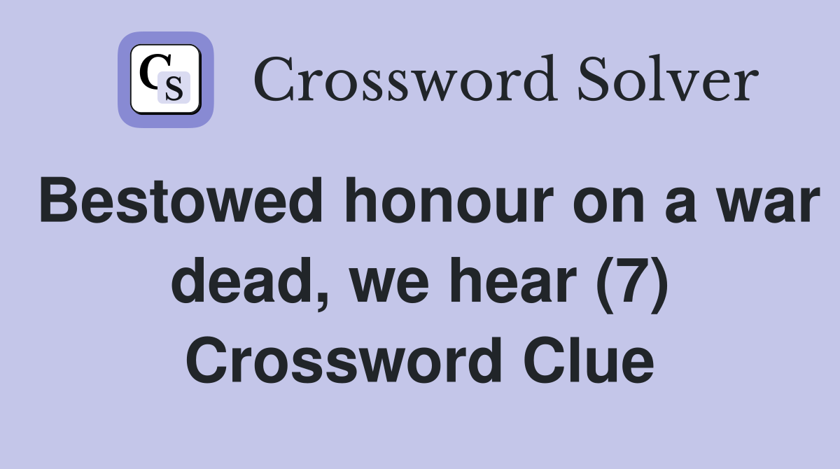 Bestowed honour on a war dead, we hear (7) Crossword Clue