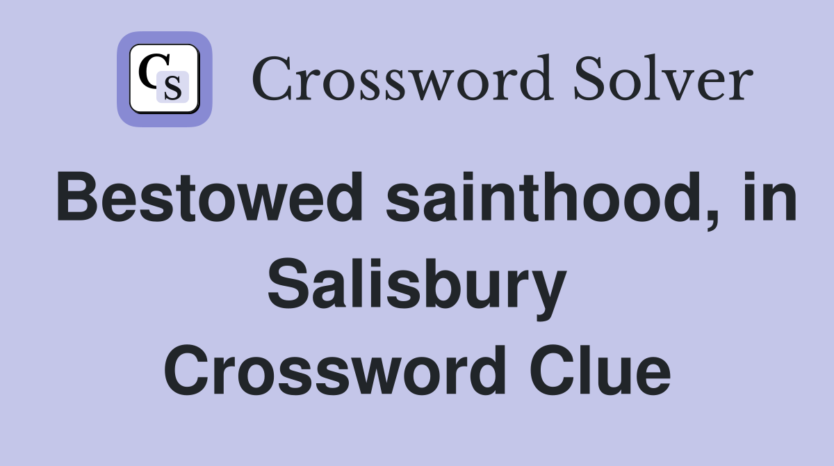 Bestowed sainthood, in Salisbury Crossword Clue