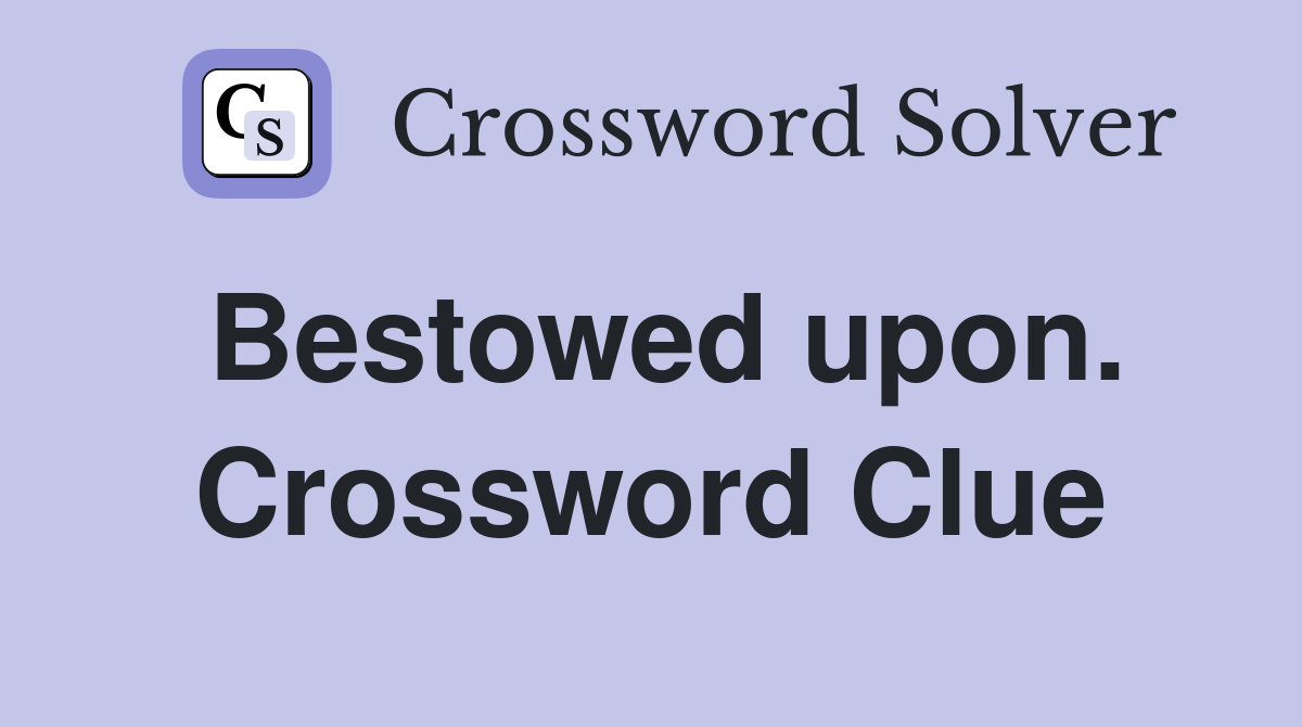 Bestowed upon. Crossword Clue