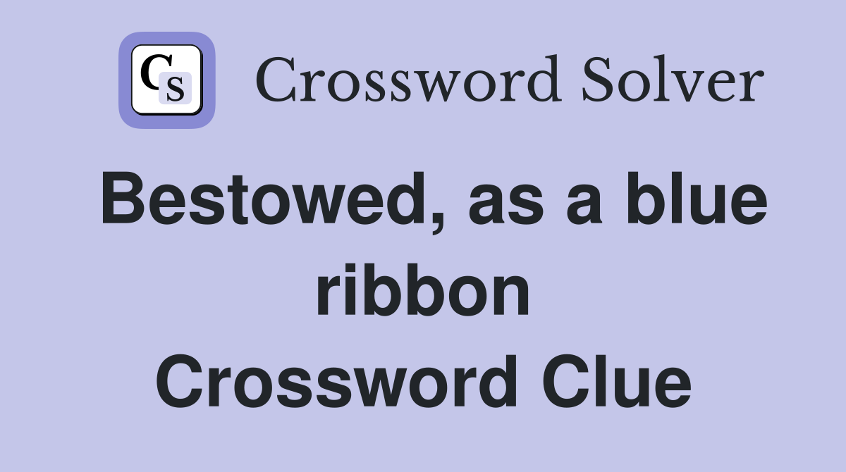 Bestowed, as a blue ribbon Crossword Clue