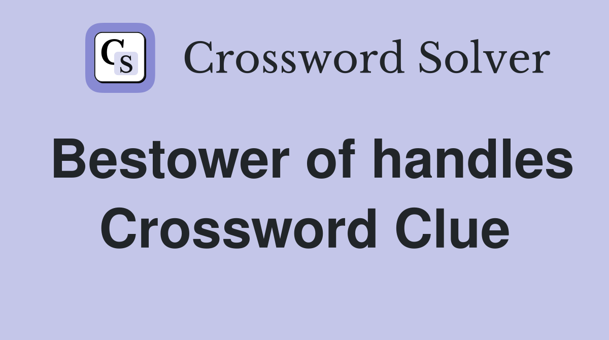 Bestower of handles Crossword Clue