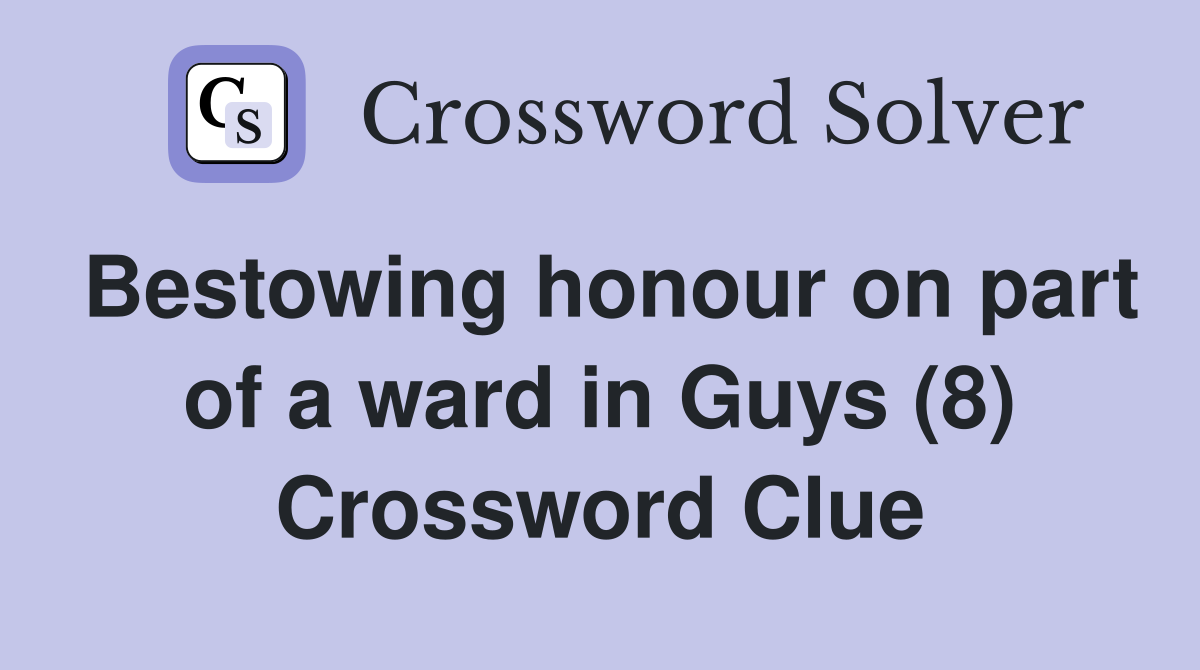 Bestowing honour on part of a ward in Guys (8) Crossword Clue