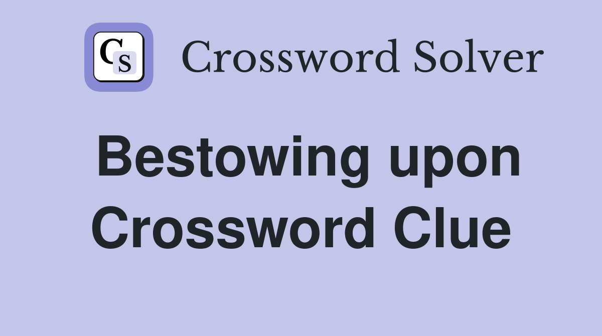 Bestowing upon Crossword Clue