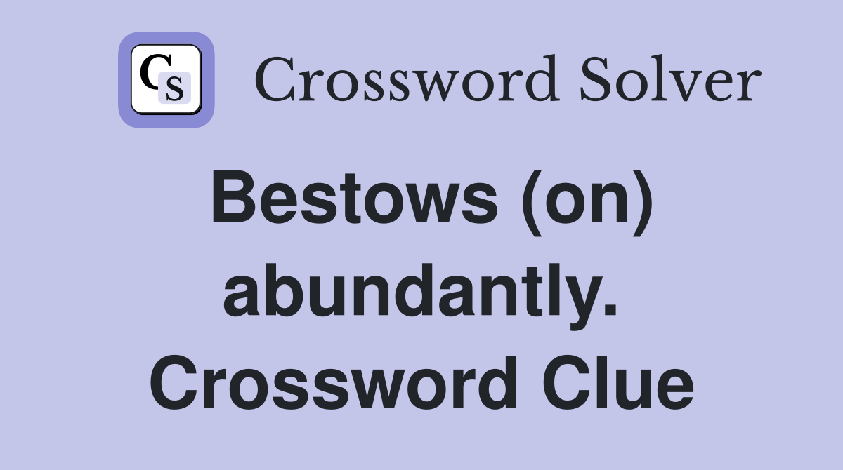 Bestows (on) abundantly. Crossword Clue