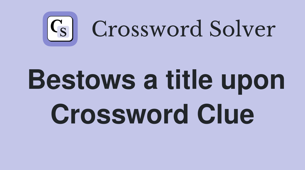 Bestows a title upon Crossword Clue