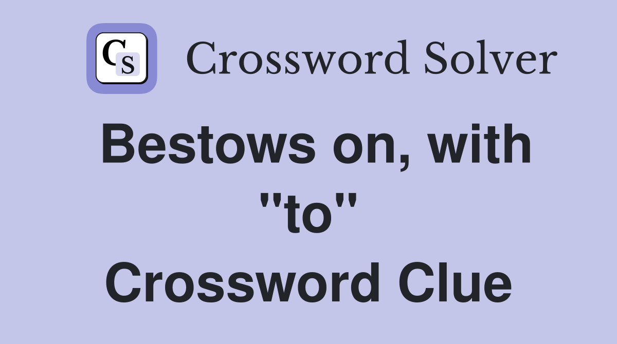 Bestows on, with "to" Crossword Clue