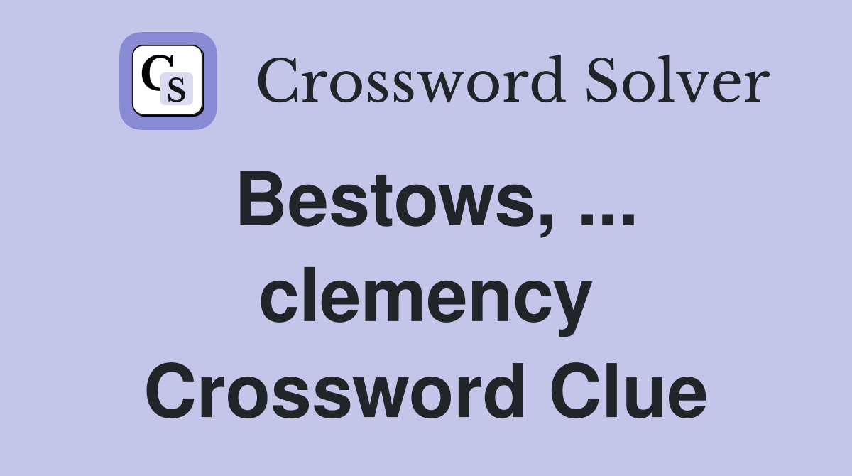 Bestows, ... clemency Crossword Clue