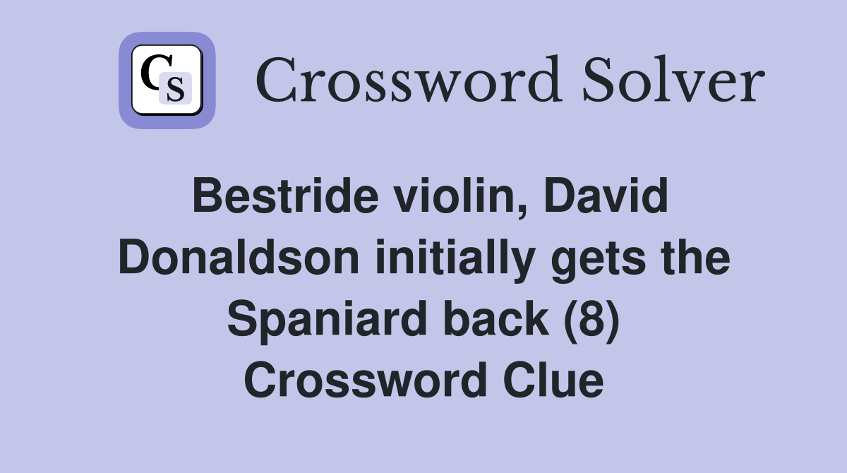 Bestride violin, David Donaldson initially gets the Spaniard back (8) Crossword Clue