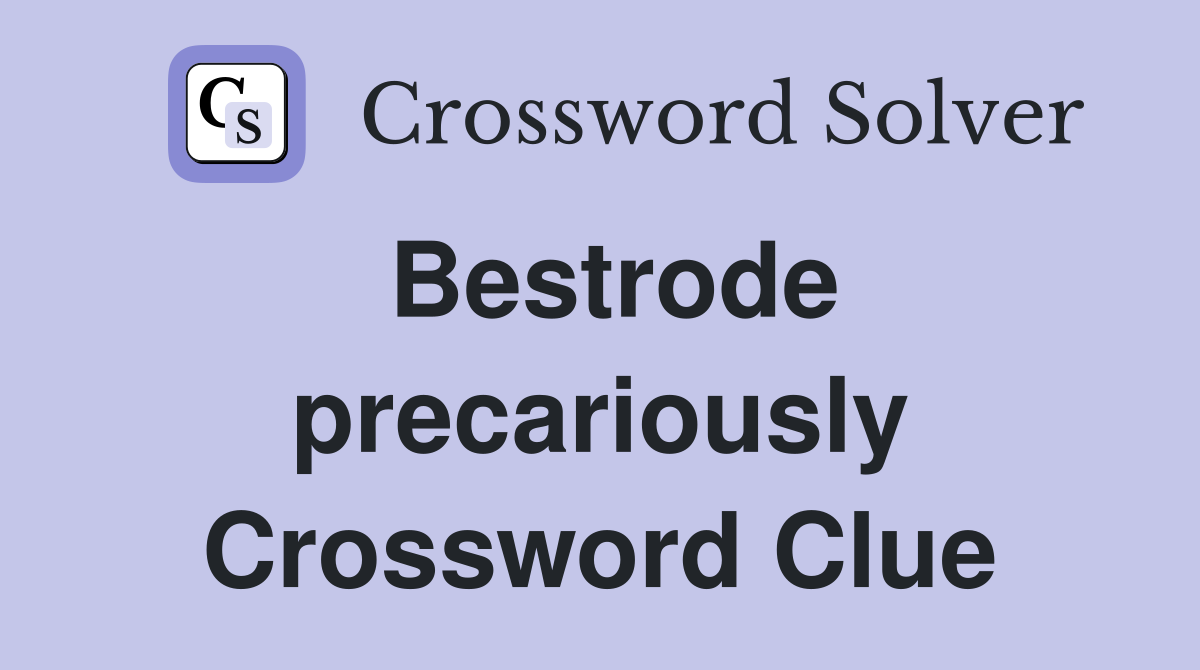 Bestrode precariously Crossword Clue