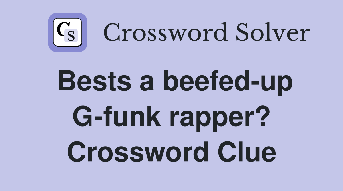 Bests a beefed-up G-funk rapper? Crossword Clue